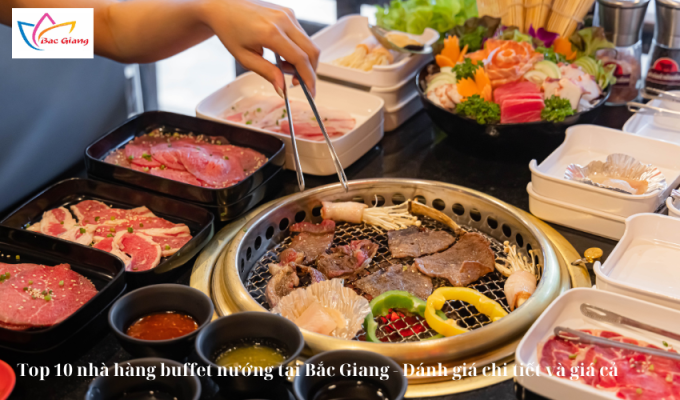 Top 10 nhà hàng buffet nướng tại Bắc Giang - Đánh giá chi tiết và giá cả